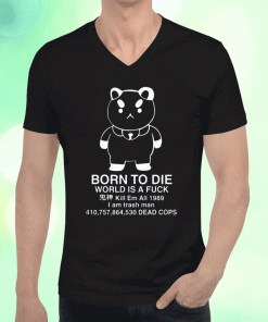 Puppycat Born To Die World Is A Fuck Kill Em All 1989 I Am Trash Man Shirt