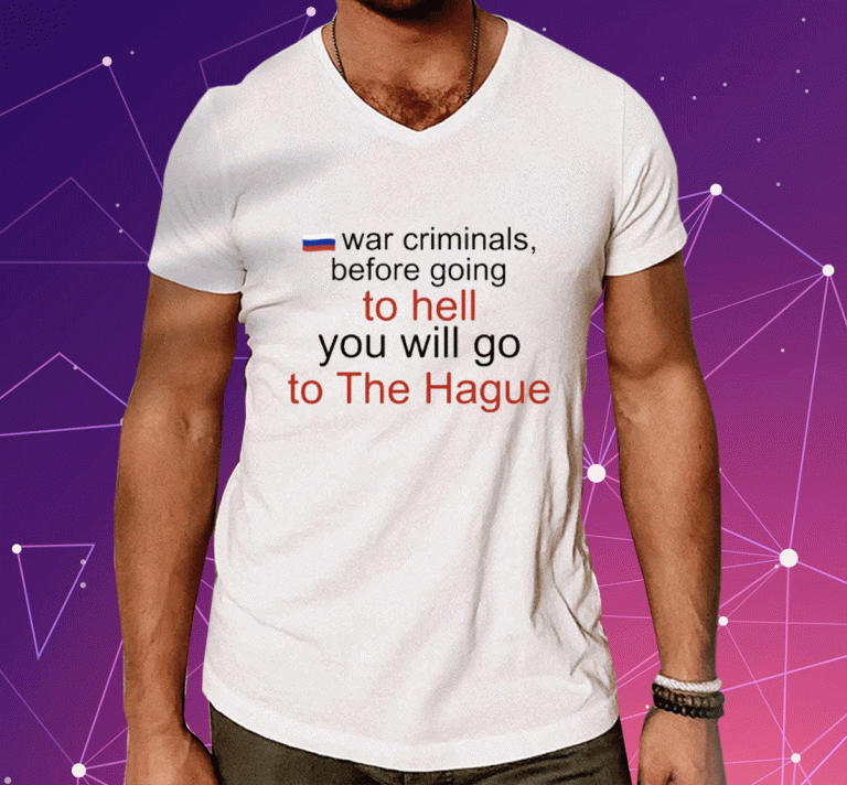 War Criminals Before Going To Hell You Will Go To The Hague 2023 T-Shirt