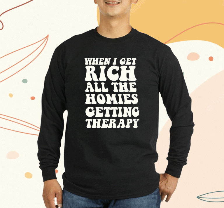 When I Get Rich All The Homies Getting Therapy Unisex TShirt