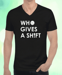 Who Gives A Shift 2023 T-Shirt