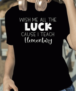 Funny Wish Me All The Luck Cause I Teach Elementary TShirt