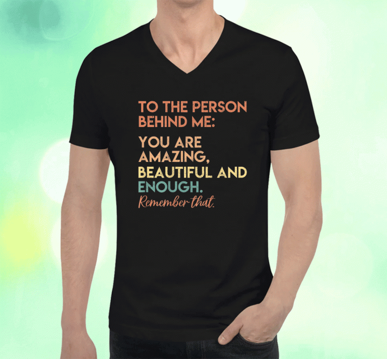 New You Matter You Are Amazing Vintage To The Person Behind Me 2023 TShirt