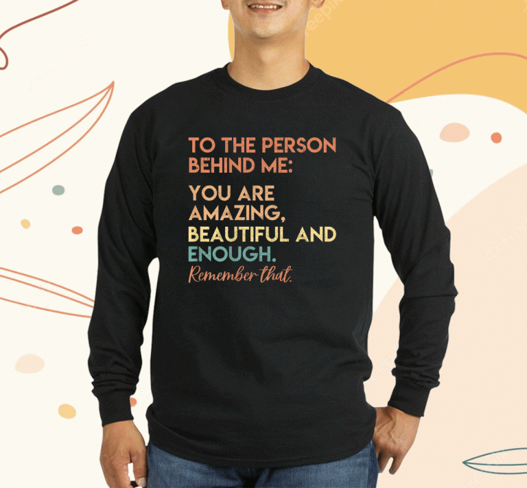 New You Matter You Are Amazing Vintage To The Person Behind Me 2023 TShirt