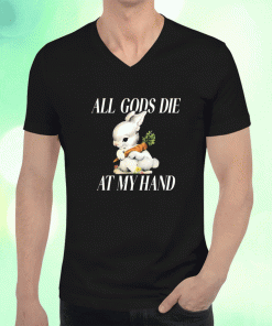 All Gods Die At My Hand Shirts