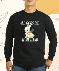 All Gods Die At My Hand Shirts