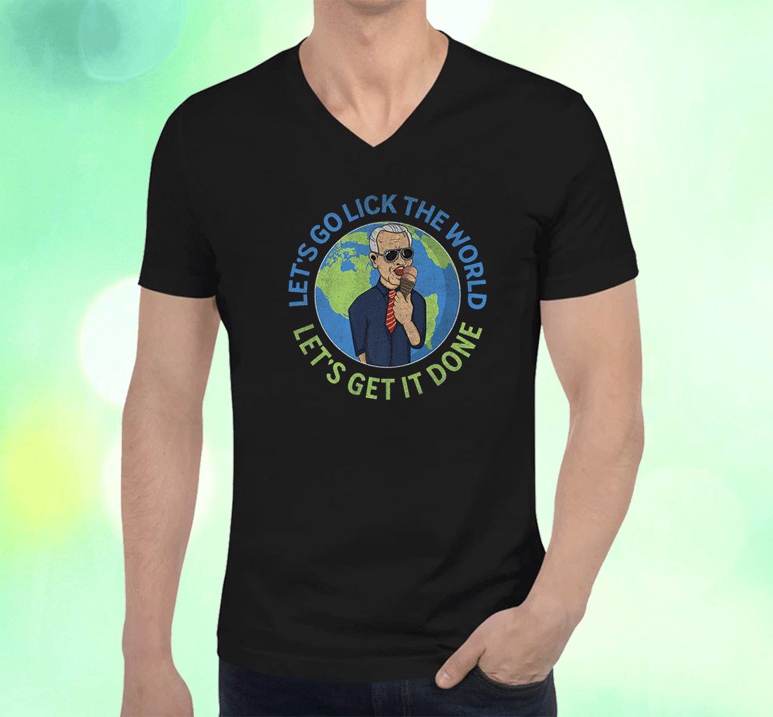 Funny Biden Lets Go Lick The World Lets Get It Done Shirts