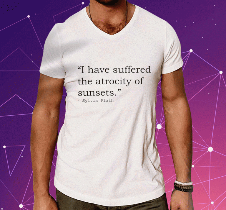 I Have Suffered The Atrocity Of Sunsets Shirts