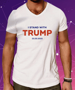 I Stand With Trump 03 30 2023 Vote Trump 2024 T-Shirt