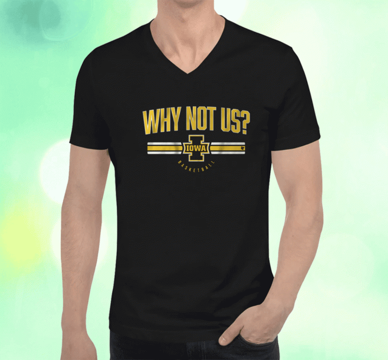 2023 IOWA BASKETBALL WHY NOT US Shirts