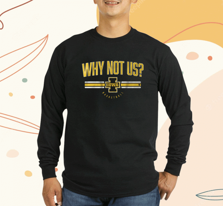 2023 IOWA BASKETBALL WHY NOT US Shirts