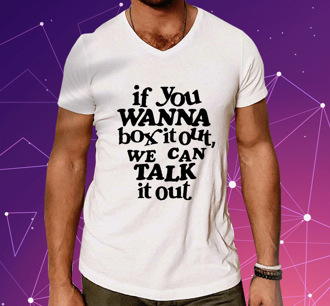 If You Wanna Box It Out Shirts