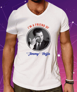 I'm A Friend Of Jimmy Hoffa Shirts