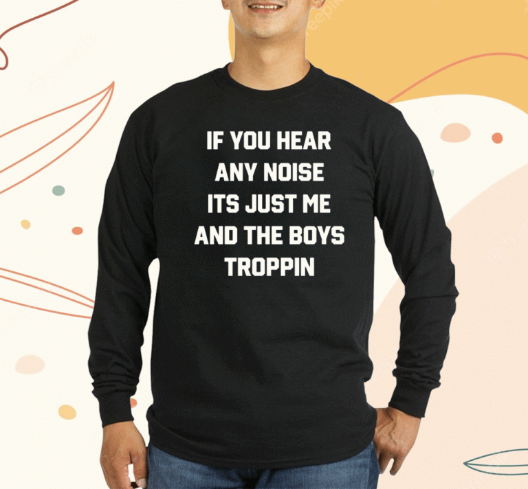 Josh Fleming Wearing If You Hear Any Noise It's Just Me And The Boys Troppin T-Shirt