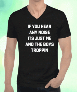 Josh Fleming Wearing If You Hear Any Noise It's Just Me And The Boys Troppin T-Shirt