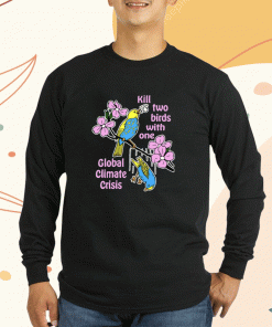 Kill Two Birds With One Global Climate Crisis Shirts