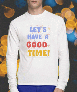 Let's A Have Good Time Unisex T-Shirt