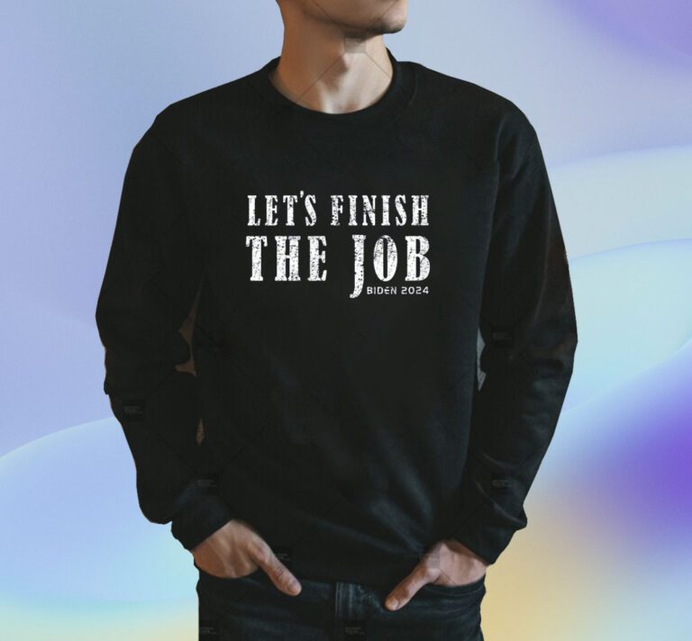 2024 Let's Finish The Job Joe Biden Shirts