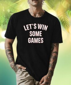 Let's Win Some Games Shirts