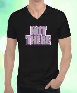 Not There Shirts