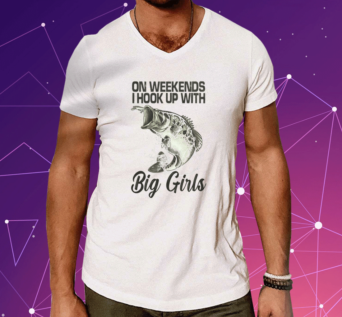 On Weekends I Hook Up With Big Girls 2023 T-Shirt