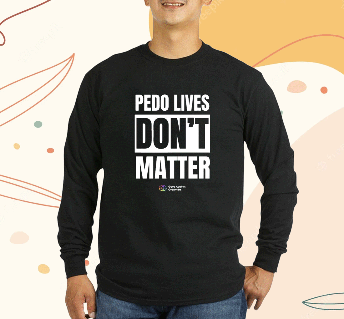 Pedo Lives Don’t Matter Shirts
