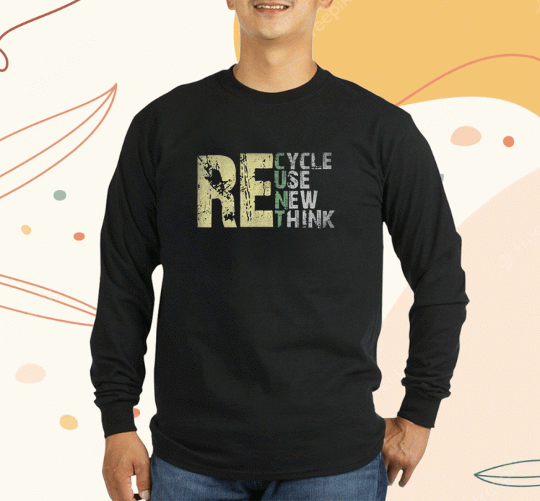 Recycle Reuse Renew Rethink Earth Day Environmental Activism Shirts