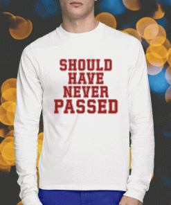 Should Have Never Passed T-Shirt