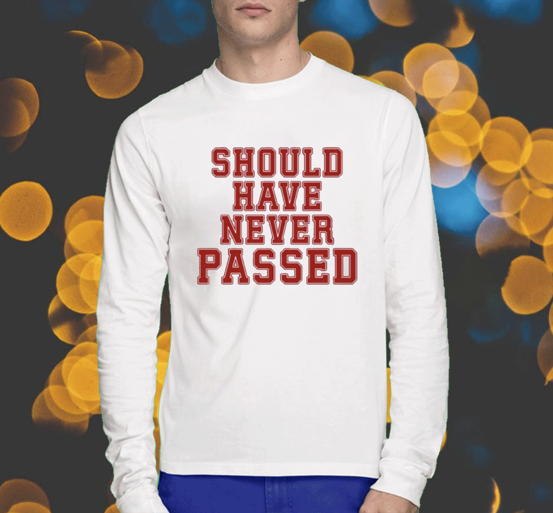 Should Have Never Passed T-Shirt