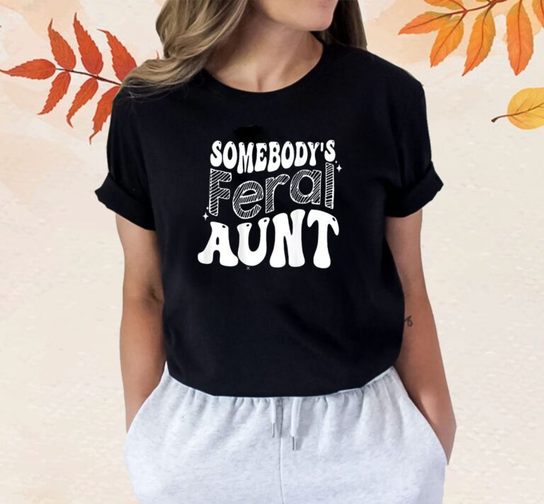 Somebody's Feral Aunt T-Shirt