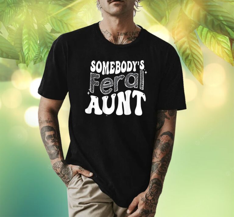 Somebody's Feral Aunt T-Shirt