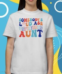 Somebody's Loud Ass Unfiltered Aunt Retro Groovy Shirts