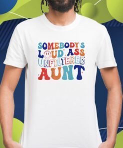 Somebody's Loud Ass Unfiltered Aunt Retro Groovy Shirts