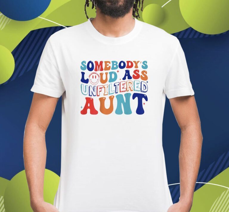 Somebody's Loud Ass Unfiltered Aunt Retro Groovy Shirts