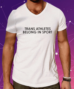 Trans Athletes Belong In Sport Shirts