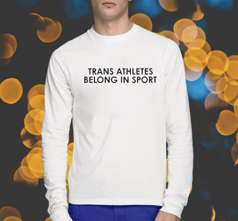 Trans Athletes Belong In Sport Shirts