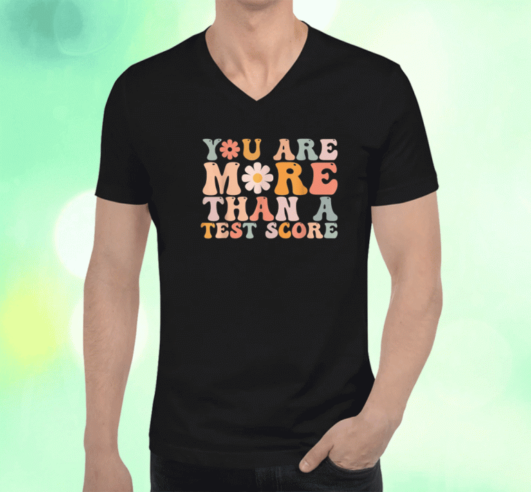 You Are More Than A Test Score Teacher Testing Day Shirts
