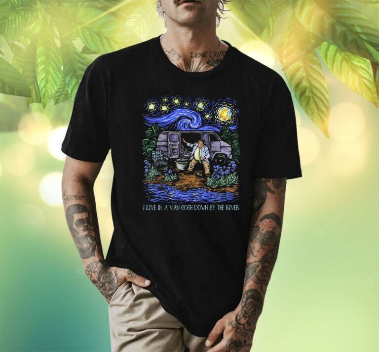 Livin' In a Van Down By the River Starry Night Van Gogh Shirts