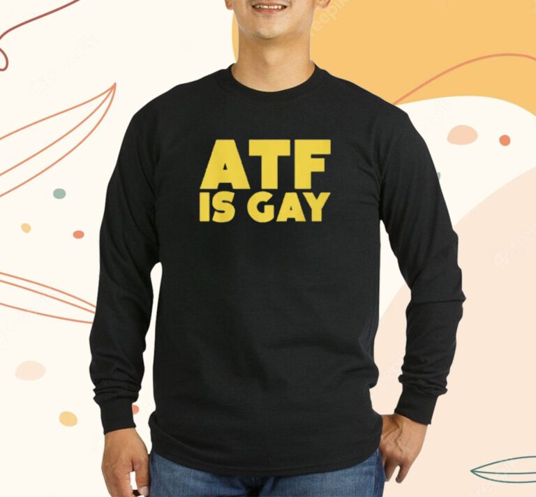 ATF Is Gay Shirts