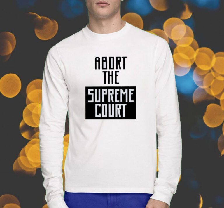 Abort The Supreme Court Shirts