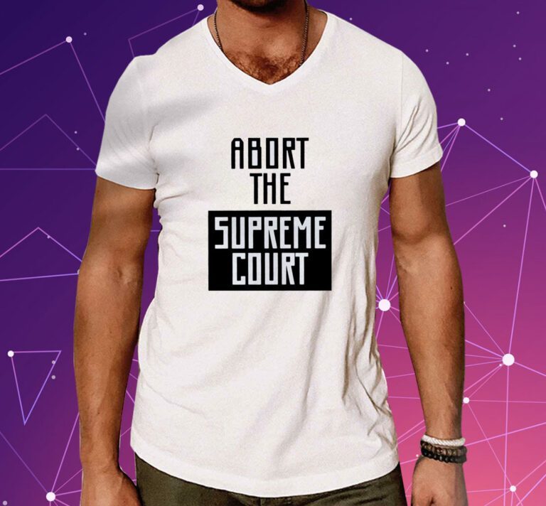 Abort The Supreme Court Shirts