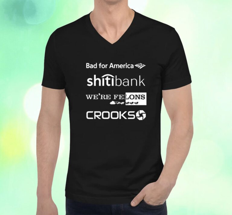 Bad For America Shitibank We're Felons Crooks T-Shirt