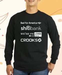 Bad For America Shitibank We're Felons Crooks T-Shirt