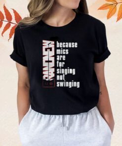 Because Mics Are For Singing Not Swinging Shirts