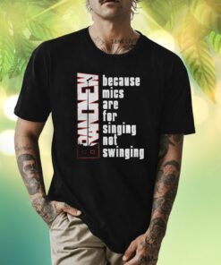 Because Mics Are For Singing Not Swinging Shirts