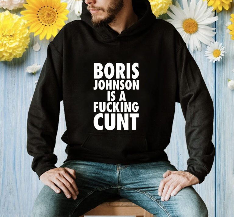 Boris Johnson Is A Fucking Cunt TShirt