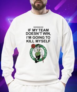 Boston Celtics If My Team Doesn't Win I'm Going To Kill Tee Shirt