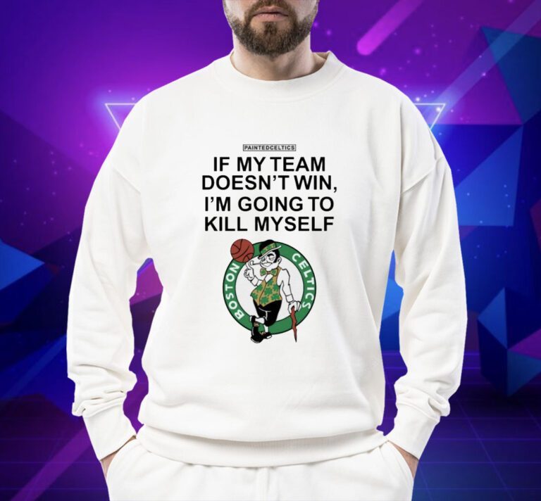 Boston Celtics If My Team Doesn't Win I'm Going To Kill Tee Shirt