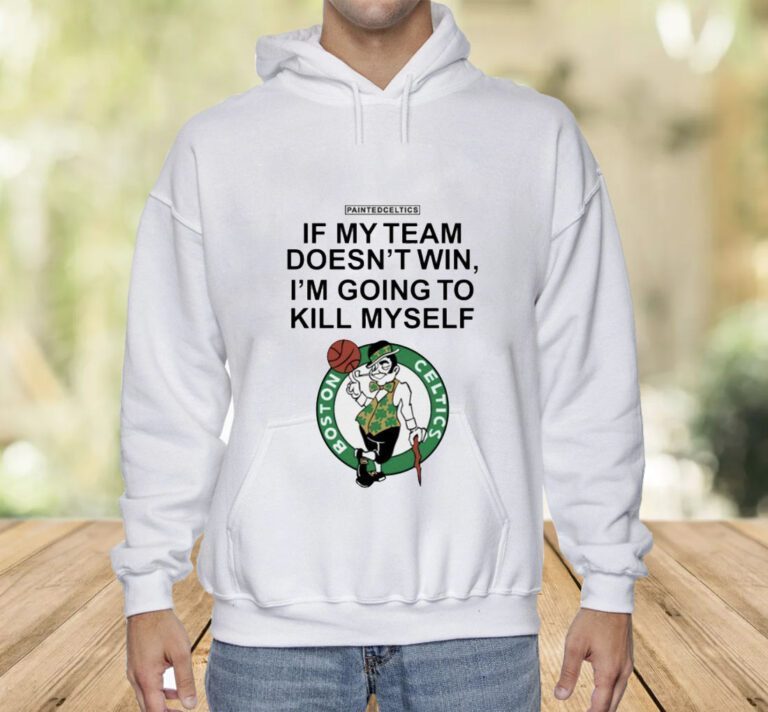 Boston Celtics If My Team Doesn't Win I'm Going To Kill Tee Shirt