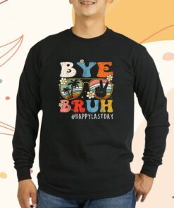 Bye Bruh Teacher Happy Last Day of School Shirts