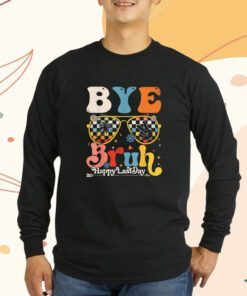 Bye Bruh Happy Last Day of School 2023 Shirts